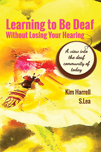 Learning to be Deaf Without Losing Your Hearing Book Cover by Kim Harrell and S.Lea.